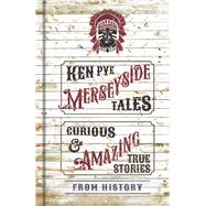 Merseyside Tales: Curious and Amazing True Stories from History 9780750962933