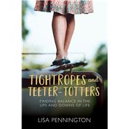 Tightropes and Teeter-Totters Finding Balance in the Ups and Downs of Life 9780781412933