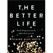 The Better Life Small Things You Can Do Right Where You Are 9780802412935