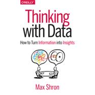 Thinking with Data: How to Turn Information Into Insights 9781449362935