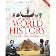The Kingfisher Atlas of World History A pictoral guide to the world's people and events, 10000BCE-present 9780753472941