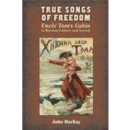 True Songs of Freedom : Uncle Tom's Cabin in Russian Culture and Society 9780299292942