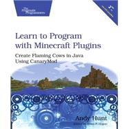 Learn to Program With Minecraft Plugins: Create Flaming Cows in Java Using Canarymod 9781941222942