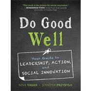 Do Good Well : Your Guide to Leadership, Action, and Social Innovation 9781118382943