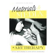 Materials & Media in Art Therapy: Critical Understandings of Diverse Artistic Vocabularies 9781138872943