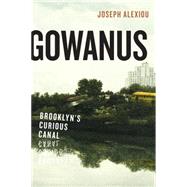 Gowanus: Brooklyn’s Curious Canal 9781479892945