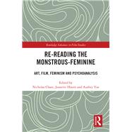 Re-reading the Monstrous-Feminine: Art, Film, Feminism and Psychoanalysis 9781138602946