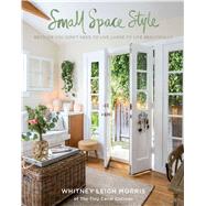Small Space Style Because You Don't Have to Live Large to Live Beautifully 9781681882949