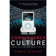 Convergence Culture: Where Old and New Media Collide 9780814742952