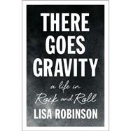 There Goes Gravity: A Life in Rock and Roll 9781594632952