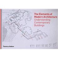 The Elements of Modern Architecture: Understanding Contemporary Buildings 9780500342954