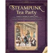 Steampunk Tea Party: From Cakes & Toffees to Jams & Teas - 30 Neo-Victorian Steampunk Recipes from Far-Flung Galaxies, Underwater Worlds & Airborne Excursions 9781440232954