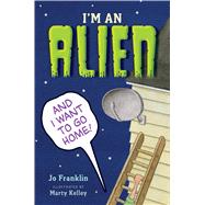I'm an Alien and I Want to Go Home 9780544442955