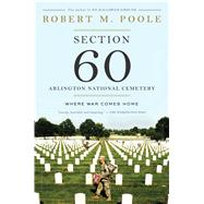 Section 60: Arlington National Cemetery Where War Comes Home 9781620402955