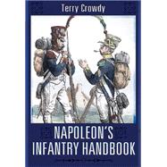 Napoleon's Infantry Handbook: An Essential Guide to Life in the Grand Army 9781783462957