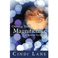 Owning Your Magnificence : A Spiritual Psychology