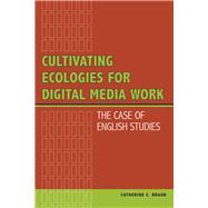 Cultivating Ecologies for Digital Media Work: The Case of English Studies 9780809332960