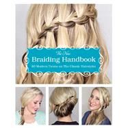 The New Braiding Handbook 60 Modern Twists on the Classic Hairstyle 9781612432960