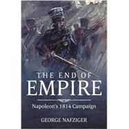The End of Empire: Napoleon's 1814 Campaign 9781909982963