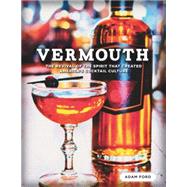 Vermouth: The Revival of the Spirit That Created America's Cocktail Culture 9781581572964