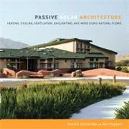 Passive Solar Architecture : Heating, Cooling, Ventilation, Daylighting and More Using Natural Flows 9781603582964