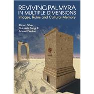 Reviving Palmyra in Multiple Dimensions Images, Ruins and Cultural Memory
