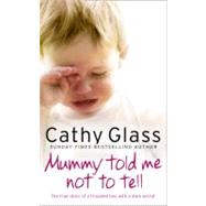 Mummy Told Me Not to Tell : The True Story of a Troubled Boy with a Dark Secret 9780007362967