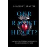 Our Racist Heart?: An Exploration of Unconscious Prejudice in Everyday Life 9780415612968