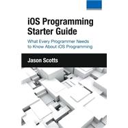 iOS Programming: Starter Guide: What Every Programmer Needs to Know About iOS Programming