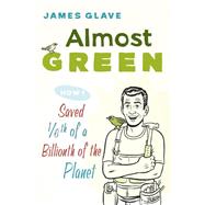 Almost Green: How I Saved 1/6th of a Billionth of the Planet 9781632202970