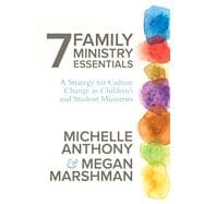 7 Family Ministry Essentials A Strategy for Culture Change in Children's and Student Ministries 9780781412971