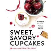 Sweet, Savory, and Sometimes Boozy Cupcakes 9781581572971