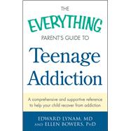 The Everything Parent's Guide to Teenage Addiction: A Comprehensive and Supportive Reference to Help Your Child Recover from Addiction 9781440582974