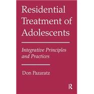 Residential Treatment of Adolescents: Integrative Principles and Practices 9781138872981