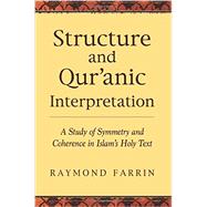Structure and Qur'anic Interpretation A Study of Symmetry and Coherence in Islam's Holy Text 9781935952985