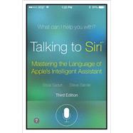 Talking to Siri Mastering the Language of Apple's Intelligent Assistant 9780789752987