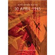 30 April 1945: The Day Hitler Shot Himself and Germany's Integration With the West Began 9780857422989