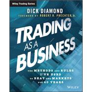 Trading as a Business The Methods and Rules I've Used To Beat the Markets for 40 Years 9781118472989