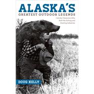 Alaska's Greatest Outdoor Legends 9781602232990