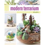 Modern Terrarium Studio: Design + Build Custom Landscapes With Succulents, Air Plants + More 9781440242991