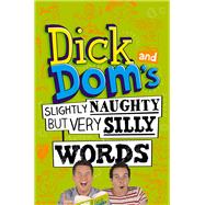 Dick and Dom's Slightly Naughty but Very Silly Words 9781447272991