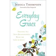 Everyday Grace: Infusing All Your Relationships With the Love of Jesus 9780764212994