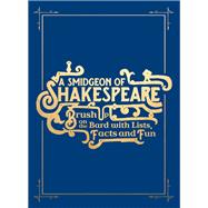 A Smidgeon of Shakespeare: Brush Up on the Bard With Lists, Facts and Fun 9781910232996