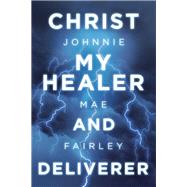 Christ My Healer and Deliverer 9781489722997