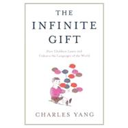 The Infinite Gift How Children Learn and Unlearn the Languages of th 9781451612998