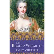 The Rivals of Versailles A Novel 9781501102998