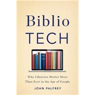 Bibliotech: Why Libraries Matter More Than Ever in the Age of Google 9780465042999