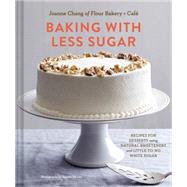 Baking With Less Sugar: Recipes for Desserts Using Natural Sweeteners and Little-to-no White Sugar 9781452133003