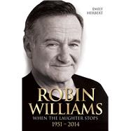 Robin Williams: When the Laughter Stops 1951-2014 9781784183004