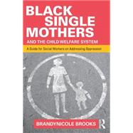 Black Single Mothers and the Child Welfare System: A Guide for Social Workers on Addressing Oppression 9781138903005